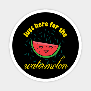 Just Here For The Watermelon Magnet